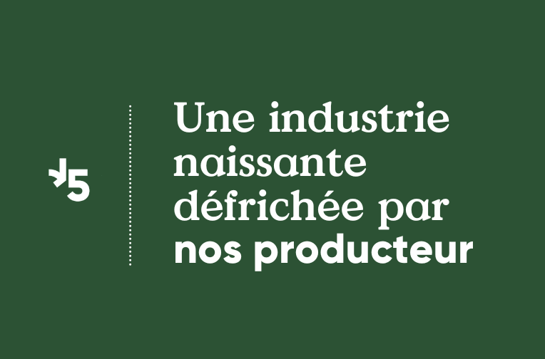 Une industrie naissante... défrichée par nos producteurs